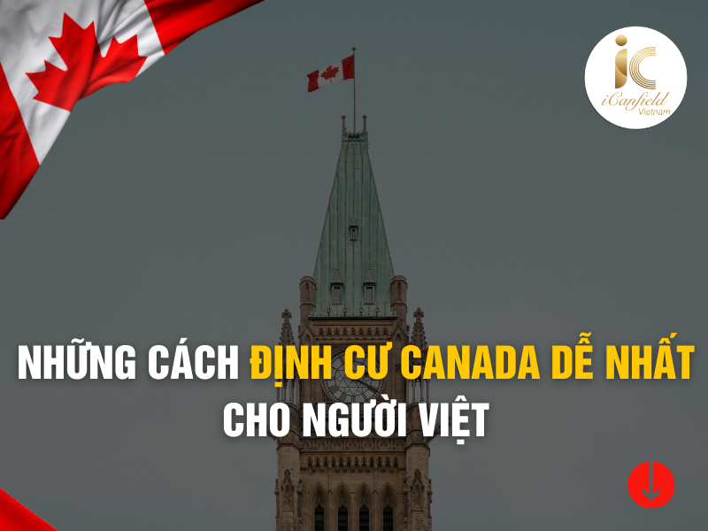 NHỮNG CÁCH ĐỊNH CƯ CANADA DỄ NHẤT CHO NGƯỜI VIỆT
